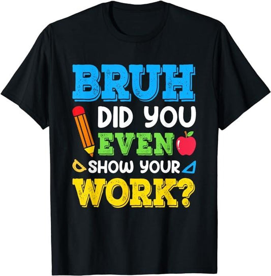 Bruh Did You Even Show Your Work Funny Math Teacher Test Day T-Shirt Menswear Casual Cotton