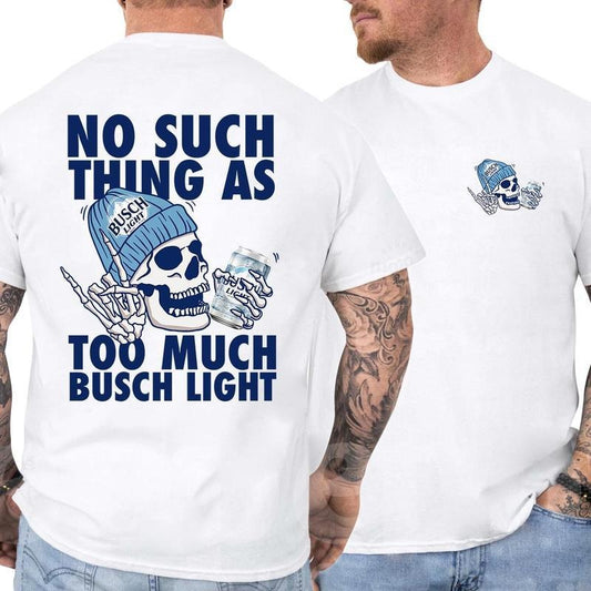 Busch Light No Such Thing As To Much 2 Sided T-Shirt - Sweatshirt - Hoodie, Drinking Graphic Tee, Gift for Dad, Husband And Beer Lovers, Gift Idea for Father's Day, Men's Graphic Tees