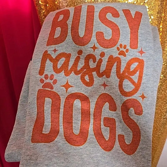 Busy raising dogs Graphic Tee or Sweatshirt