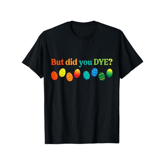 But Did You Dye?" Humorous Easter T-Shirt - Men's Casual Cotton Tee with Colorful Egg Graphic, Short Sleeves, Round Neck - Perfect for Spring Celebrations made in usa
