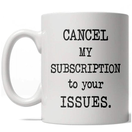 Cancel My Subscription To Your Issues Mug Funny Coffee Cup - 11oz Funny Coffee Mugs Ceramic Printed Drinkware Cup