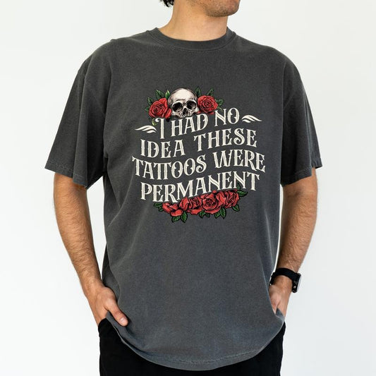 ChicCotton I Had No Idea These Tattoos Were Permanent Comfort Colors Graphic Tee, Meme Sarcastic Tatted T-shirt For Men, Funny Tattoo Lovers Shirt