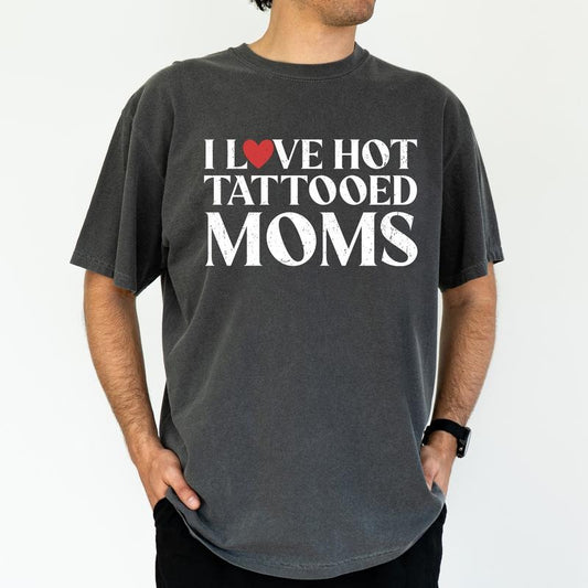 ChicCotton I Love Hot Tattooed Moms Comfort Colors Graphic Tee, Funny Tattoos Lovers T-shirt For Men, Tatted Mom Appreciation Shirt