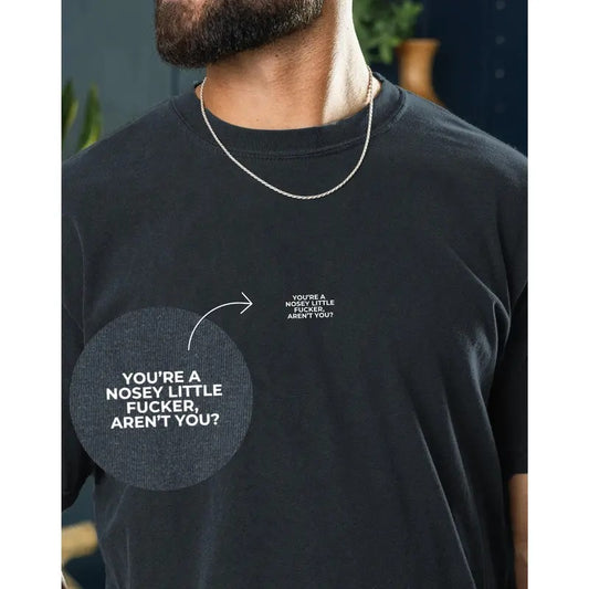 Clever 'You're A Nosey Little F*cker, Aren't You?' Shirt Gift For Men Adult Humor Funny Saying Shirt Offensive Funny Bruh Shirt For Husband