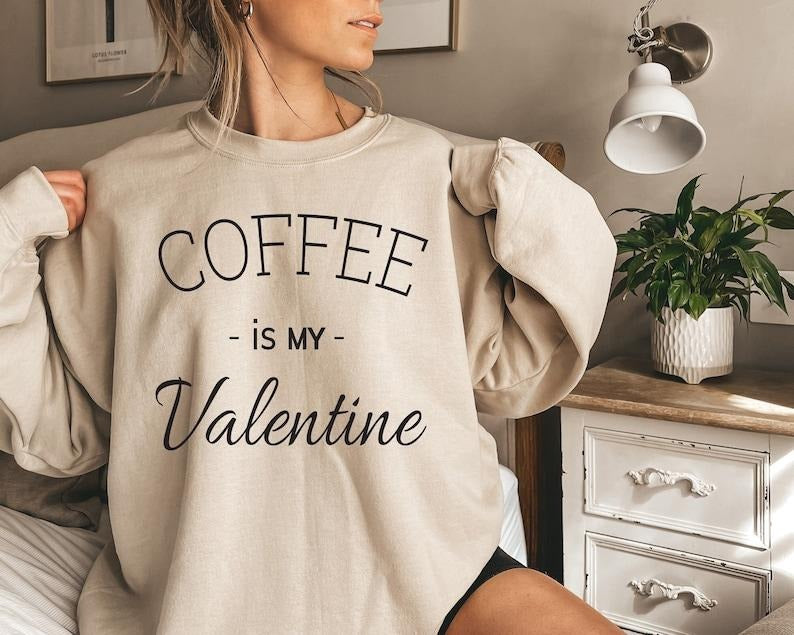 Coffee Is My Valentine Sweatshirt, Valentine's Day Sweatshirt, Funny Coffee Valentine's Day Hoodie and Sweater; T-shirt Cotton Polyester Cotton Polyester Womenswear Light