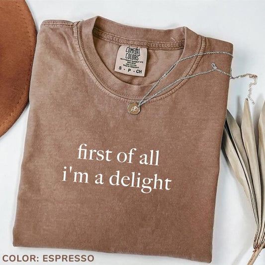 Comfort Colors First of All I'm a Delight Shirt, Funny Humor Shirt, Sarcastic Shirt, Funny Quote Shirt, Sarcasm Shirt, Trendy Shirt