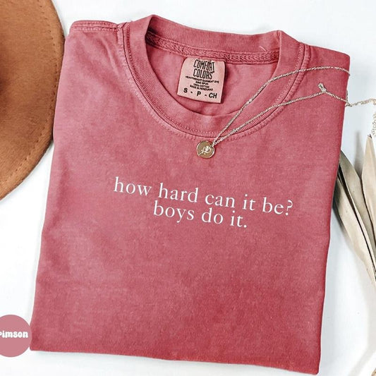 Comfort Colors How Hard Can It Be? Boys Do It. T-Shirt, Funny Humor tee, Sarcasm Shirt, Feminism Shirt, Women Empowerment Shirt t930 Vintage Letter Print Casual Tee