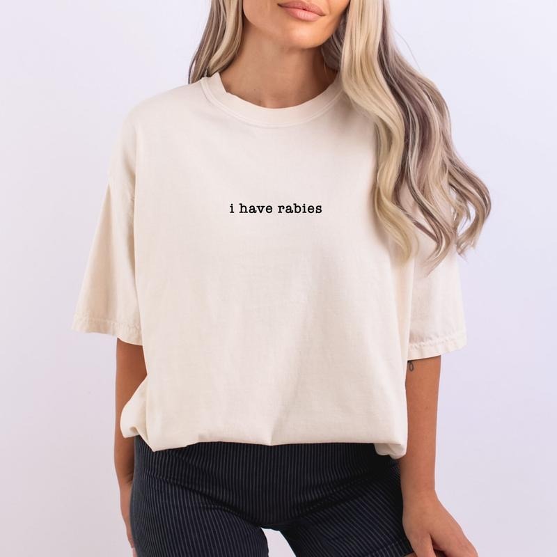 Comfort Colors I Have Rabies T-Shirt, Funny Humor Shirt, Sarcasm Shirt, Unhinged Meme Shirt, Weird Dark Humor Shirt, Sarcastic Womens Tshirt