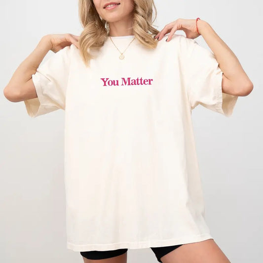 Comfort Colors You Matter Shirt, Mental Health Graphic Printed Tee, Positive Unhinged Shirt, Teacher Appreciation Tee, Teacher Gift, Mental Health Awareness Tee, Motivational Women's Top, Womenswear, Cotton Fabric Relaxed Fit Chic Style