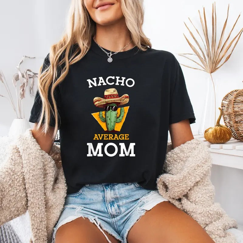 Comfort Nacho Average Mom Mexican Mother Family Funny Cinco De Mayo T-Shirt, Gift For Mother Day, Funny Graphic Tshirt, mama t shirts, shirts women