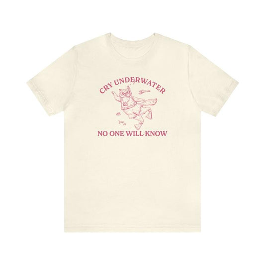 Cry Underwater No One Will Know Shirt, Mental Health Shirt, That Go Hard Shirt, Unisex T-Shirt, Gifts For Besties Sister, Short Sleeve Tee Shirt, Gift Ideas For Her, Gifts For Birthday Mothers Day