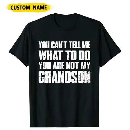 Custom Funny Grandpa Tshirt, You Can't Tell Me What To Do You're Not My Grandson, Men Sweatshirt, Gifts for Grandfather from Grandson