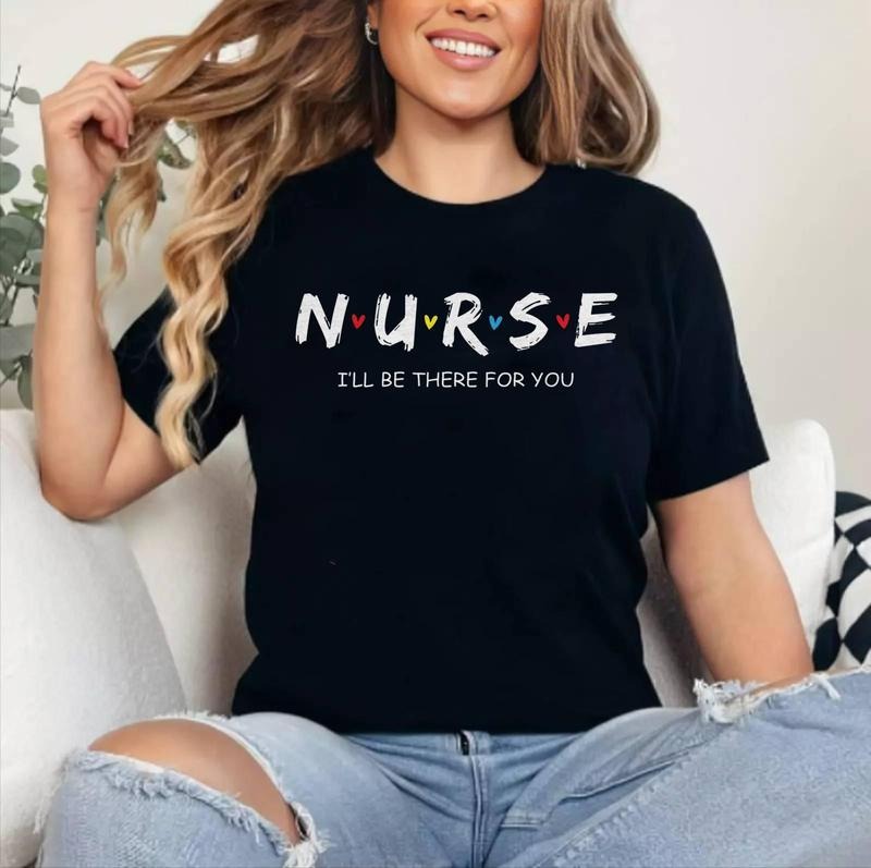 Cute Nurse Shirt I will Be There For You Gift For RN & LPN T-Shirt , Cotton 100%, Top Womenswear