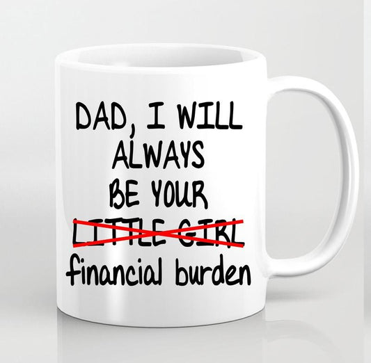 Dad Daughter Mug, I Will Always Be Your Little Girl Financial Burden Mug, Funny Dad Mug, Fathers Day Gift, Cool Dad Mug, New Dad, Novelty Coffee Mug, Gifts For Male Him, 11 15oz Ceramic Cup
