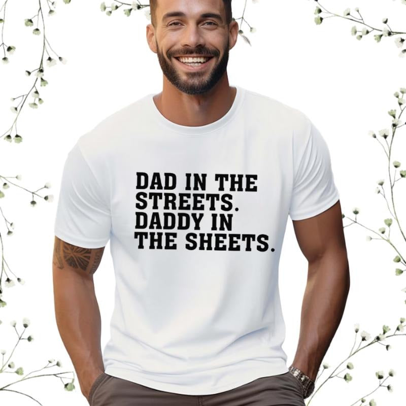 Dad In The Streets Daddy In The Sheets T-Shirt Funny Dad Shirt Mens Funny Tshirts Funny Mens Gift Gift For Father Gift For Husband TK43GN