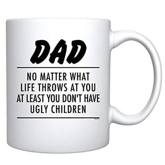 Dad No Matter What Life Throws At You At Least You Don't Have Ugly Children Coffee Mug Funny Dad Gifts, Father's Day Gift, 11 15oz Ceramic Tea Cup