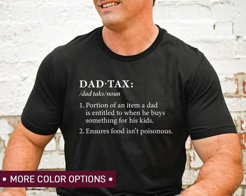 Dad Tax Shirt, Humor Quotes Shirt, Funny Dad sweatShirt, Cute Shirt for Dad, Taxation Shirt, Ensures Food Isnt Poisonous Shirt, Gift for Dad  T-shirt, sweater and Hoodie