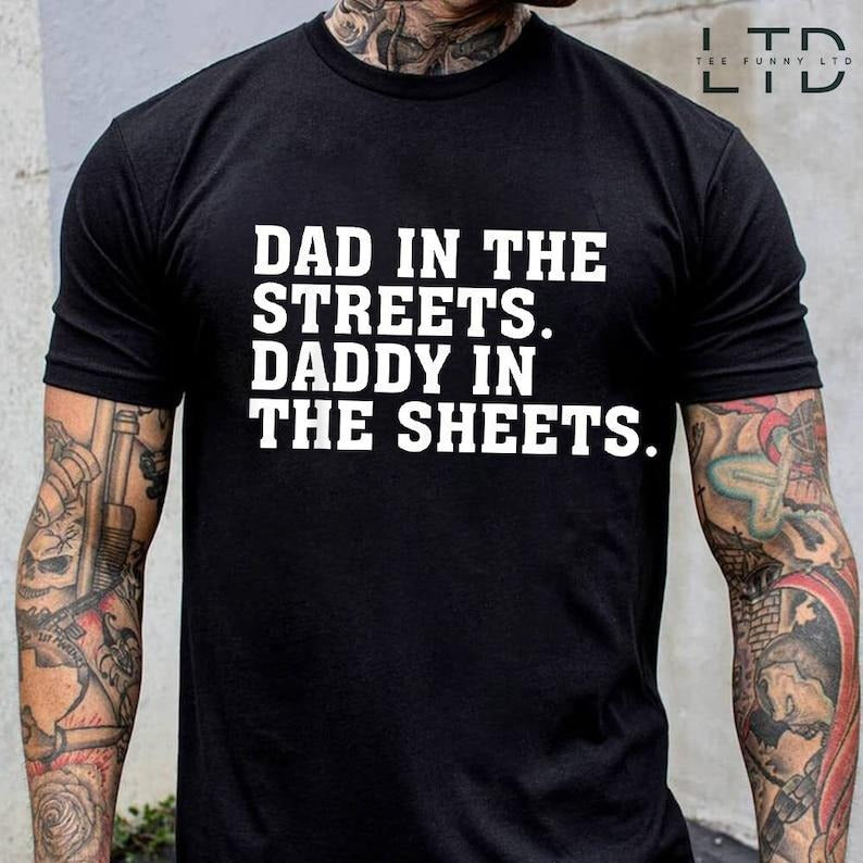 Dad in the Streets Daddy in the Sheets Shirt, Funny Dad Shirt, Mens Funny Tshirts, Funny Mens Gift, Gift for Father, Gift for Husband Hoodie, T-shirt and sweater