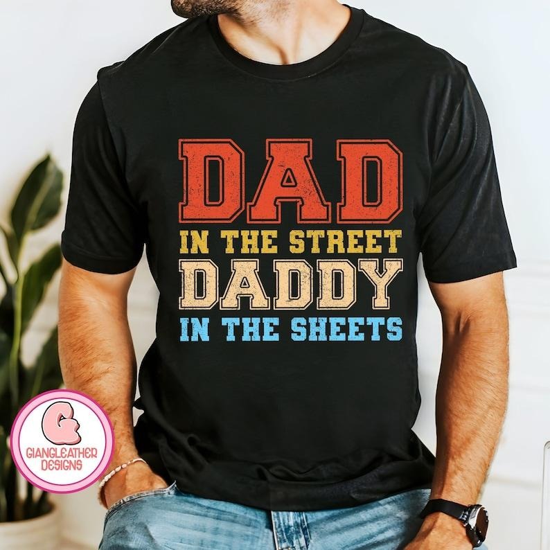 Dad in the Streets Daddy in the Sheets, Dad Sweatshirt  T-shirt, sweater and Hoodie