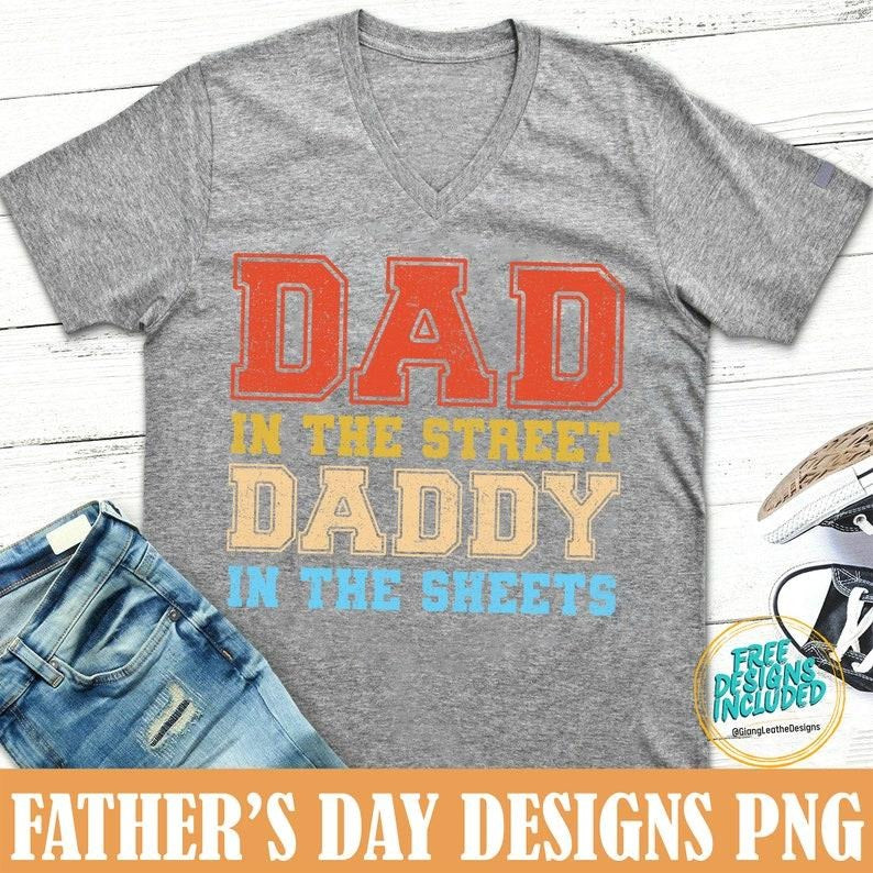 Dad in the Streets Daddy in the Sheets, Dad Sweatshirt Hoodie, T-shirt and sweater