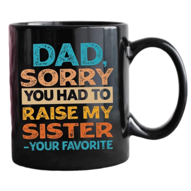 Daddy Mug,Dad Sorry You Had To Raise My Sister Your Favorite Mug, Dad Gift From Son Daughter, Dad-Themed Funny Fathers Day Gift, 11 15oz Ceramic coffee Cup