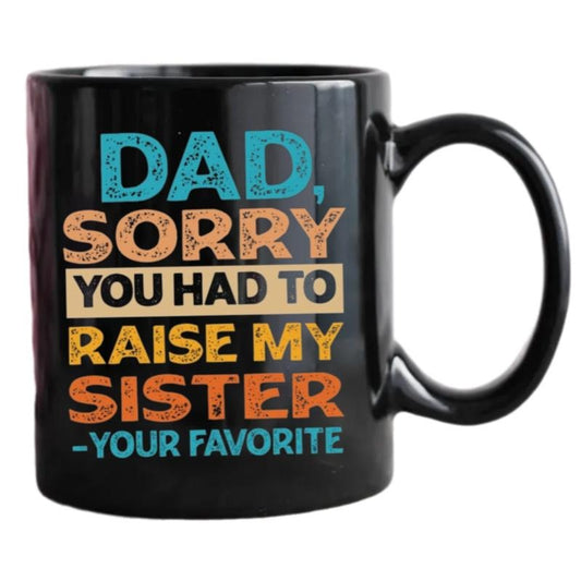 Daddy Mug,Dad Sorry You Had To Raise My Sister Your Favorite Mug, Dad Gift From Son Daughter, Dad-Themed Funny Fathers Day Gift, 11 15oz Ceramic coffee Cup