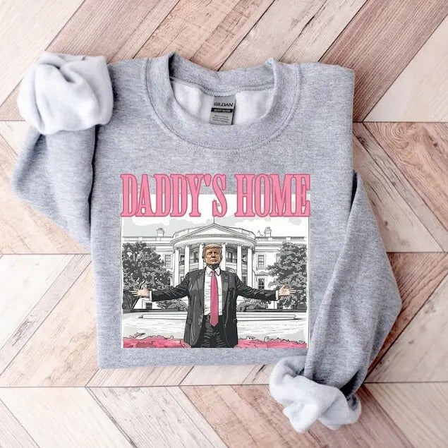 Daddy's Home Shirt, Trump 2024 Shirt, Republican Gift, Funny Trump Sweatshirt, White House Trump 2024 Shirt, Political Shirt, Election Shirt
