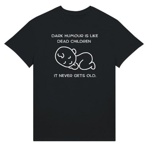 Dark Humour Is Like Dead Children Shirt - Funny Shirt, Sarcastic Shirt, Grumpy Shirt Quote, Dark Joke I Ultra Cotton Unisex T-shirt made in usa
