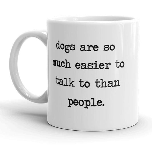 Dogs Are So Much Easier To Talk To Than People Mug Funny Animal Lover Coffee Cup - 11oz Funny Coffee Mugs Ceramic Printed Drinkware Cup