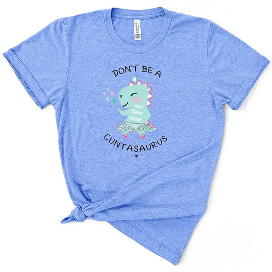 Don't Be A Cuntasaurus TShirt Comfort Top