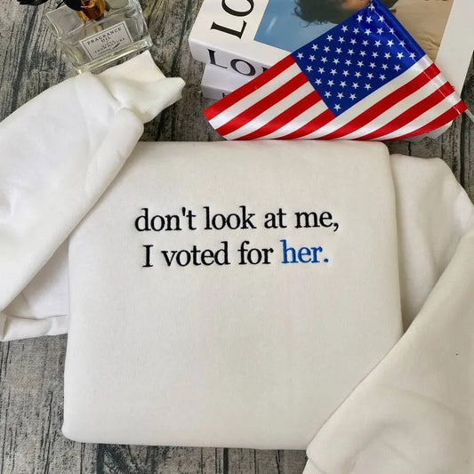 Don't Look At Me I Voted For Her Embroidered Sweatshirt, Feminist Embroidered Hoodie, Democrat Embroidered Sweatshirt, Kamala Harris 2024 Shirt