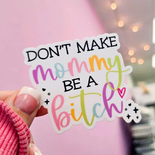 Don't Make Mommy Be A Bitch Waterproof Vinyl Sticker