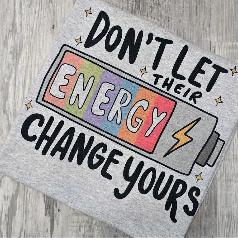Don't let their energy change yours Graphic Tee or Sweatshirt