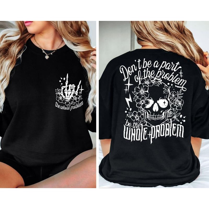 Dont Be Part Of The Problem Be The Whole Problem Two Sides Tshirt Sweatshirt, Skeleton Skull Woman, Sarcastic Mom Shirt, Unisex Sweater Pullover Tee