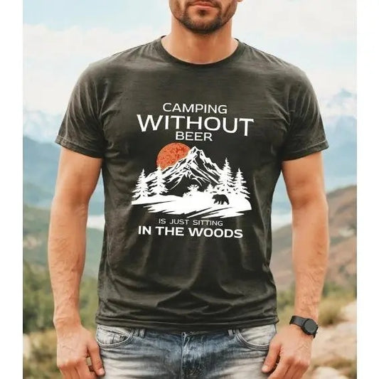 Drinking Camping Shirt, Just Sitting in the Woods Tee, Camping without Beer Funny Tee, Funny Shirt for Men, Funny Camping T-Shirt Made in USA