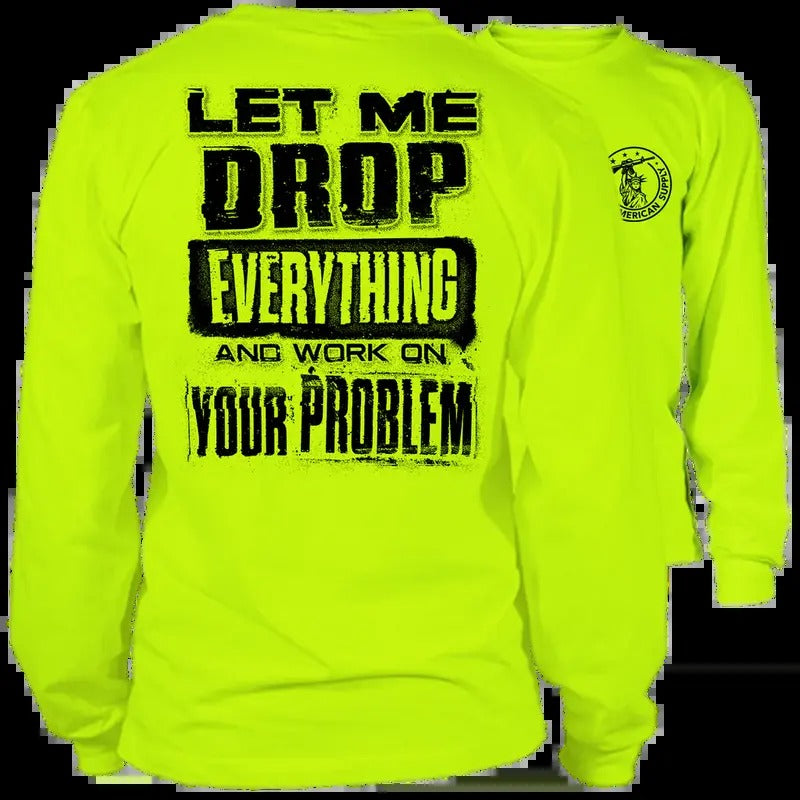 Drop Everything & Work On Your Problem - Long Sleeve High Visibility Work T-Shirt Cotton Poly Premium Blend - Funny, Sarcastic For Blue Collar Workers