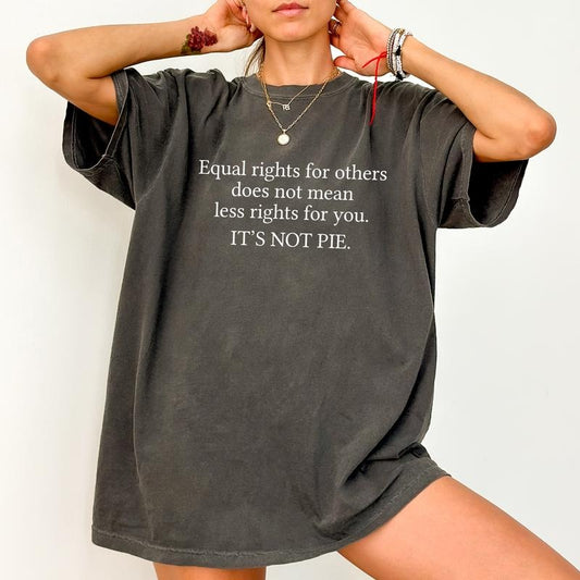 Equal Rights Comfort Colors Shirt, Equal Rights For Others Does Not Mean Less Rights For You Graphic Tee, Equal Rights Is Not Pie Unhinged Shirt, Women Rights T-shirt, Comfy Fabric Graphic Tee, Womenswear, Cotton Fabric Relaxed Fit Chic Style