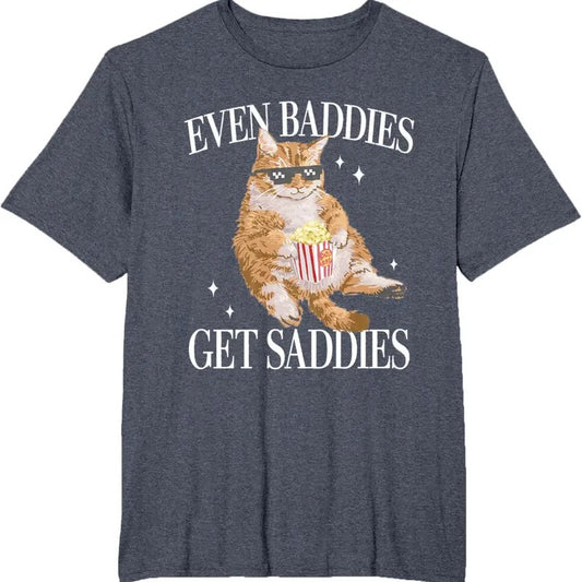 Even Baddies Get Saddiess Funny Cat Meme for Men Women T-Shirt