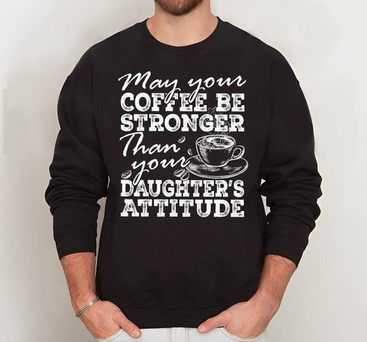 Father's Day Gift Shirt For Dad, May Your Coffee Be Stronger Than Your Daughters Attitude, Coffee Lover Dad Shirt For Daddy, Gift For Dad Hoodie, T-shirt and sweater
