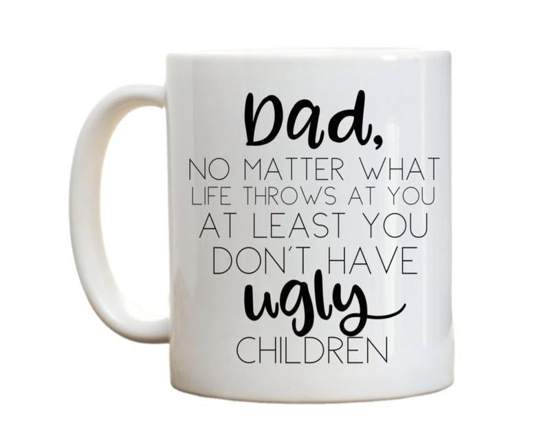 Father's Day Mug, At Least You Don't Have Ugly Children. Funny Father's Day Gift, Dad Gift, Novelty Coffee Mug, Gifts For Daddy Dad, 11 15oz Ceramic Cup, Gift Ideas For Him, Gifts For Birthday
