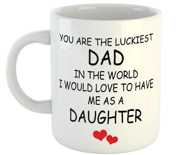 Father's Day Mug, You Are The Luckiest Dad In The World I Would Love To Have Me As A Daughter, Fathers Day Gift, Funny Daddy Gift, Novelty Coffee Mug, Gifts For Father Dad, 11 15oz Ceramic Cup, Gifts For Men