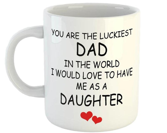 Father's Day Mug, You Are The Luckiest Dad In The World I Would Love To Have Me As A Daughter, Fathers Day Gift, Funny Daddy Gift, Novelty Coffee Mug, Gifts For Father Dad, 11 15oz Ceramic Cup, Gifts For Men