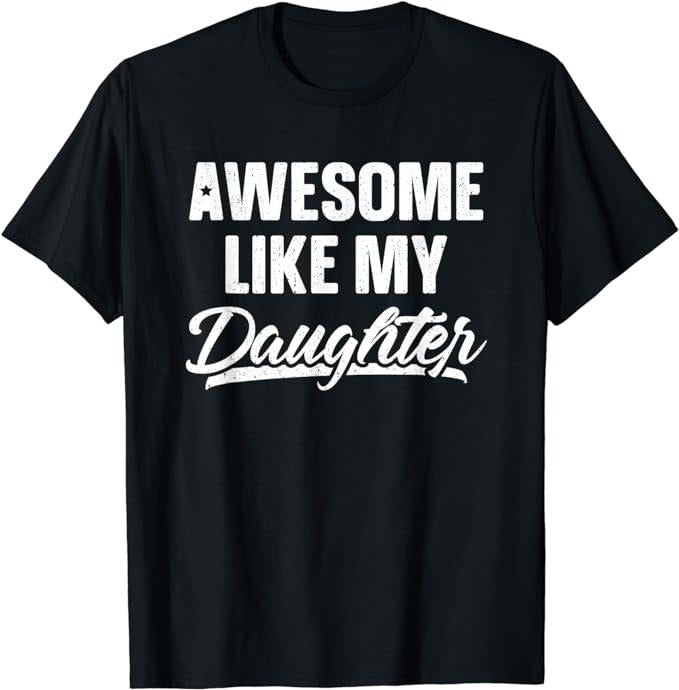Father's Day T-Shirt, Gifts For Dad, Awesome Like My Daughter Shirt Gift Funny Father's Day T-Shirt Menswear Top