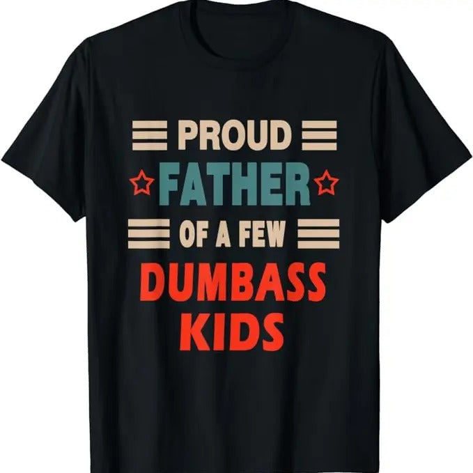 Father's Day T-Shirt, Gifts For Dad, Funny Father's Day Proud Father Of A Few Dumbass Kids Joke T-Shirt Menswear Top
