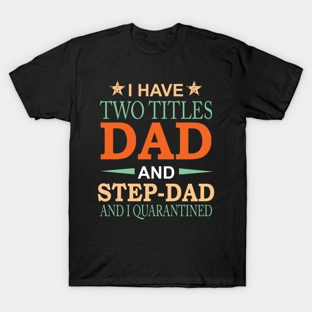 Father's Day T-Shirt, Gifts For Stepdad, I Have Two Titles Dad and Step-Dad and I Quarantined Funny Fathers Day Gift T-Shirt Casual Cotton Menswear Top