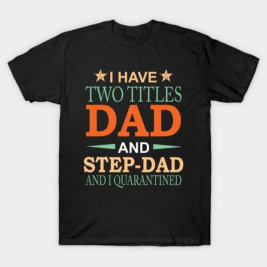 Father's Day T-Shirt, Gifts For Stepdad, I Have Two Titles Dad and Step-Dad and I Quarantined Funny Fathers Day Gift T-Shirt Casual Cotton Menswear Top