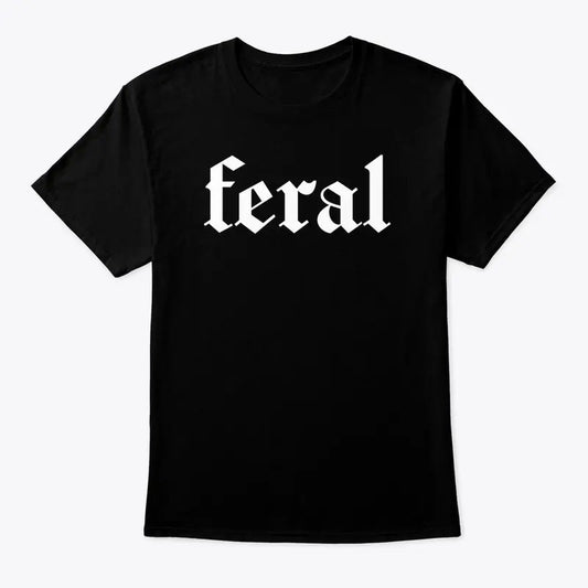 Feral Shirt, Feral Human T-shirt, Funny Graphic Printed Tee, Unisex Soft Fabric Short Sleeve Tee