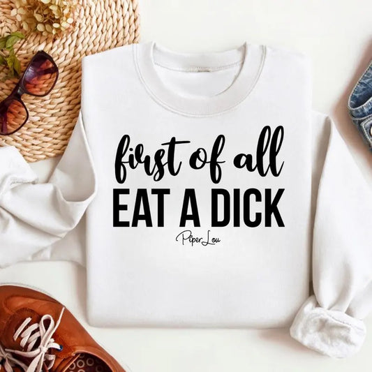 First Of All Eat A D* This Sweatshirt Classic Womenswear
