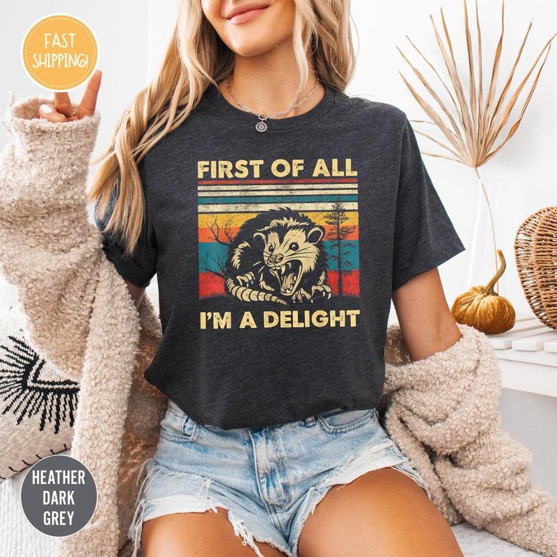 First Of All I'm A Delight Sarcastic Angry Opossum Lover Shirt, Cute Sarcastic, Sarcastic Self Love Shirt, Sarcasm shirt