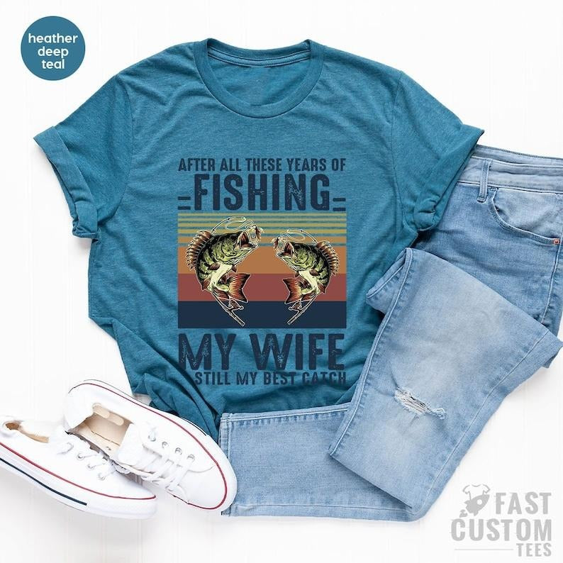 Fishing Tshirt, After All these Years of Fishing My Wife is Still My Best Catch, Fisherman Gift, Funny Mens Fishing Shirt, Father's Day Gift